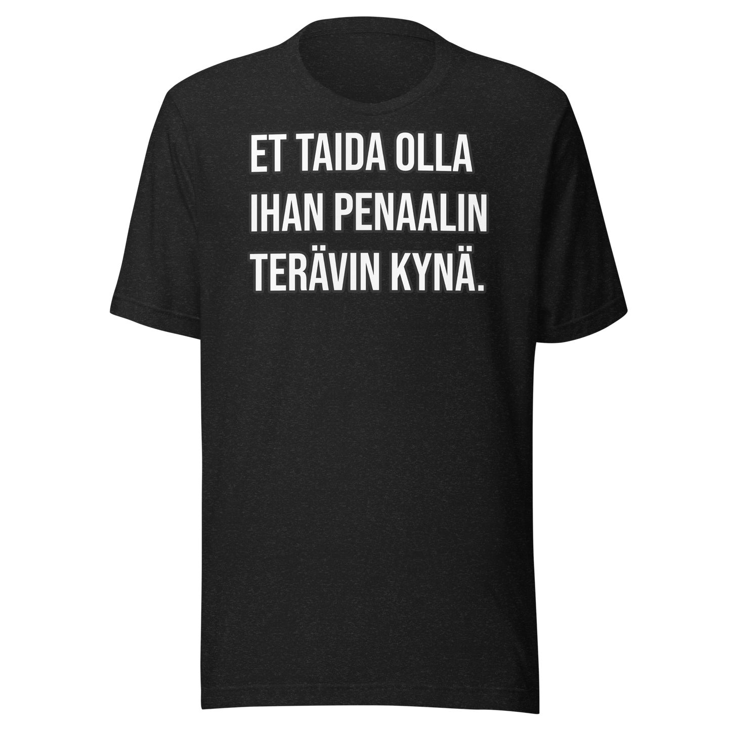 Unisex t-paita - Et taida olla ihan penaalin terävin kynä.