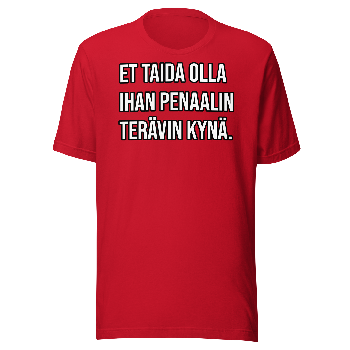 Unisex t-paita - Et taida olla ihan penaalin terävin kynä.