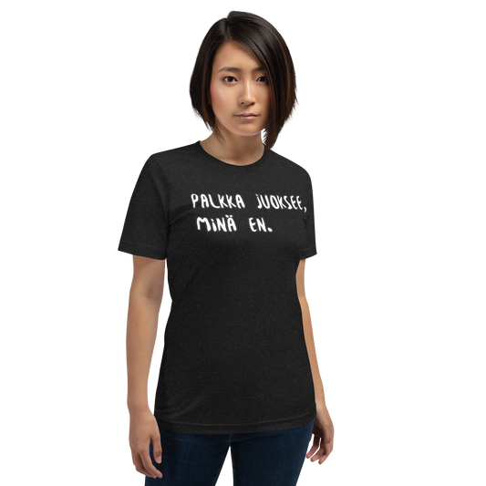 Unisex t-paita -Palkka juoksee, minä en.