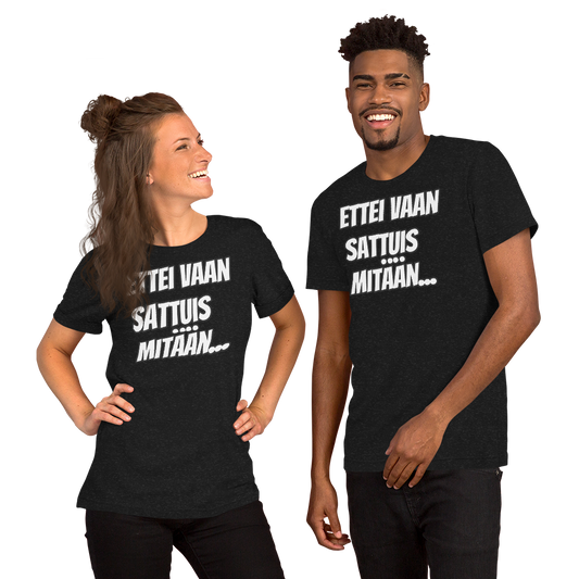 Unisex t-paita - ettei vaan sattuis mitään...